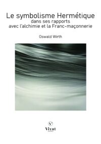 Le symbolisme hermétique dans ses rapports avec l’alchimie et la franc-maçonnerie – O. Wirth
