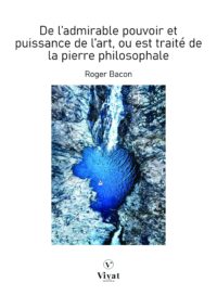 De l’admirable pouvoir et puissance de l’art, où est traité de la Pierre Philosophale – R. Bacon