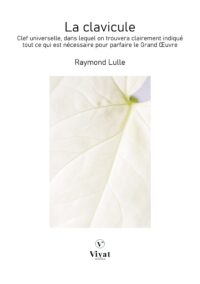 La Clavicule: Clef universelle, dans lequel on trouvera clairement indiqué tout ce qui est nécessaire pour parfaire le Grand Œuvre – R. Lulle