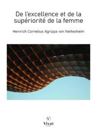 De l’excellence et de la supériorité de la femme – H.-C. Agrippa de Nettesheim