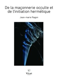 De la maçonnerie occulte et de l&rsquo;initiation hermétique – J.-M. Ragon de Bettignies